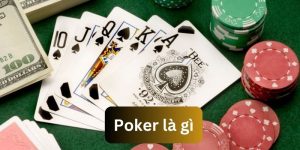 Poker là gì - Luật chơi cụ thể cho người mới nhập môn